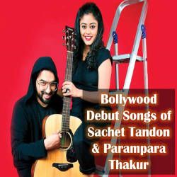 Bollywood Debut Songs Of Sachet Tandon & Parampara Thakur songs Bollywood Debut Songs Of Sachet Tandon & Parampara Thakur songs