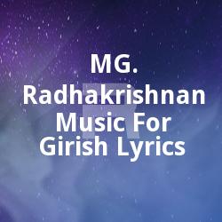 MG. Radhakrishnan Music For Girish Lyrics songs MG. Radhakrishnan Music For Girish Lyrics songs