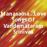 Manasaina...Love Songs Of Vandemataram Srinivas songs