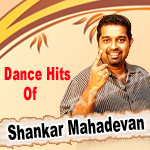 Dance Hits Of Shankar Mahadevan songs Dance Hits Of Shankar Mahadevan songs